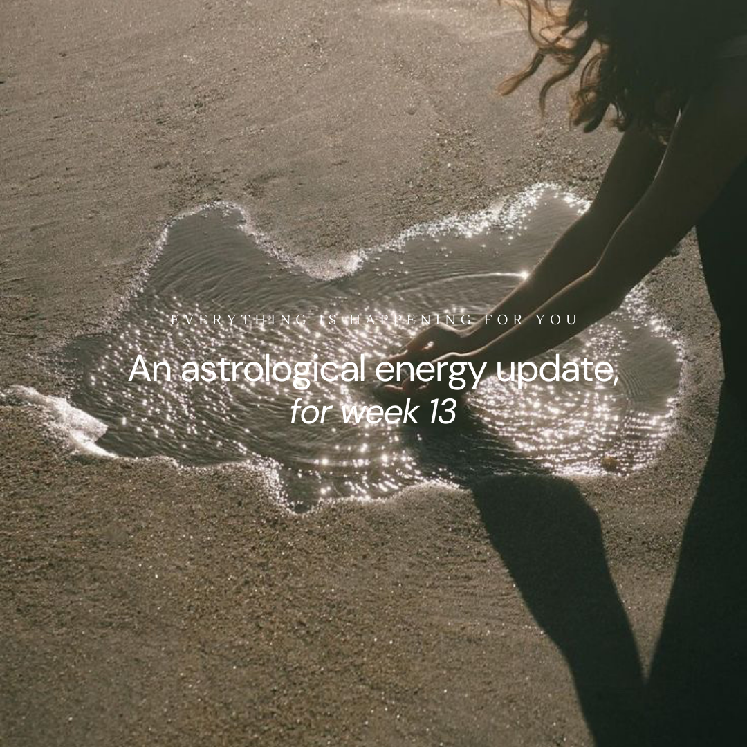 An astrological energy update for week: 13