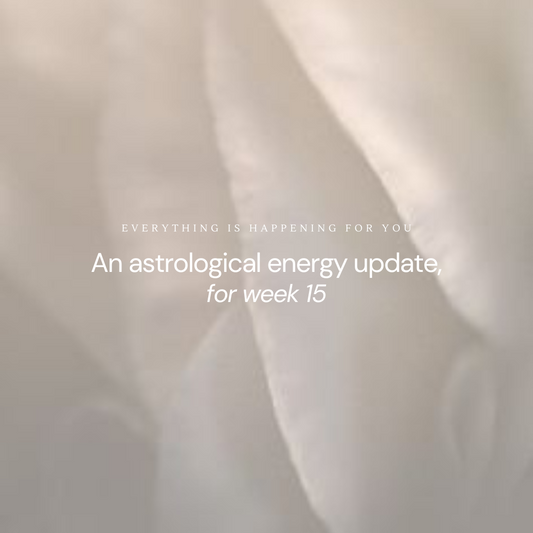 An astrological energy update, for week: 15